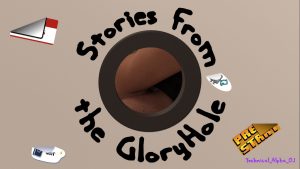 Stories from the Gloryhole – Version Tech Alpha 0.1 [LordParcival]
